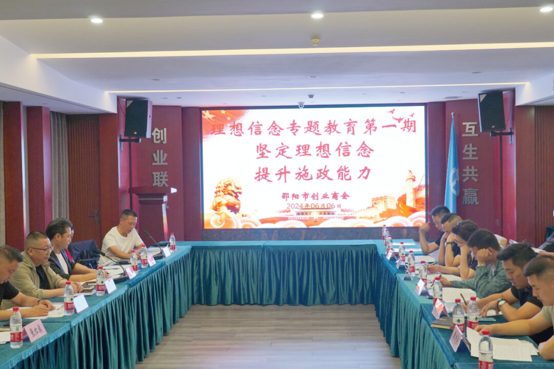 “坚定理想信念、提升施政能力”邵阳市创业商会积极开展理想信念专题教育